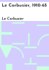 Le_Corbusier__1910-65