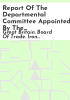 Report_of_the_departmental_committee_appointed_by_the_Board_of_trade_to_consider_the_position_of_the_iron_and_steel_trades_after_the_war