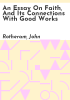 An_essay_on_faith__and_its_connections_with_good_works