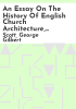 An_essay_on_the_history_of_English_church_architecture__prior_to_the_separation_of_England_from_the_Roman_obedience