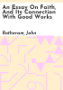 An_essay_on_faith__and_its_connection_with_good_works