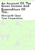 An_account_of_the_gross_income_and_expenditure_of_the_Corporation_of_Newcastle_upon_Tyne__as_published_annually__1809-1848__for_the_last_forty_years