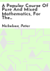 A_popular_course_of_pure_and_mixed_mathematics__for_the_use_of_schools_and_student