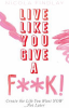 Live_like_you_give_a_f__k_